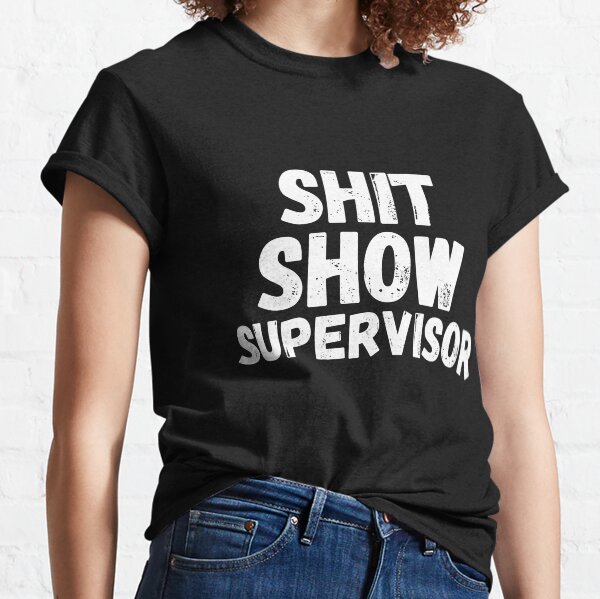 Shit show supervisor Classic T-Shirt
