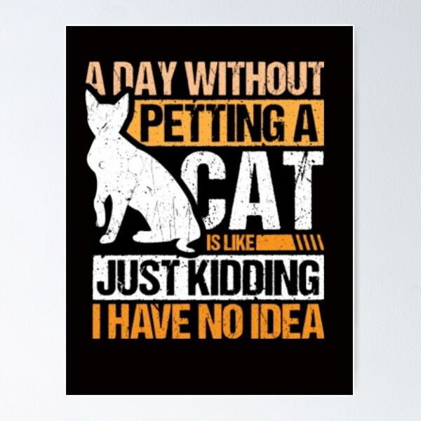 Item preview, A day without petting a cat is like just kidding ihave no idea designed and sold by mandover.