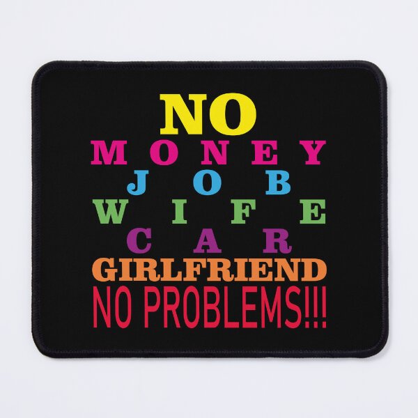 Item preview, NO MONEY JOB WIFE CAR GIRLFRIEND PROBLEMS designed and sold by al21ex.