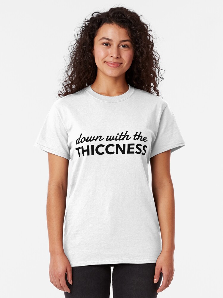 down with the thiccness shirt