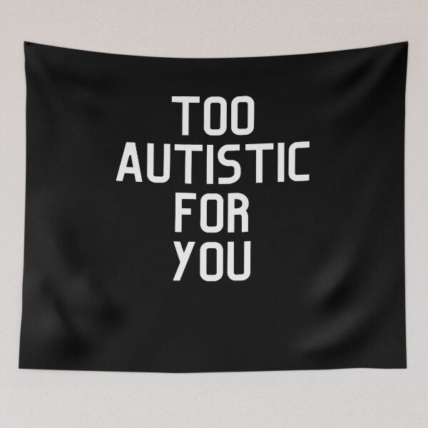 Item preview, Too Autistic For You  designed and sold by Forethoughts.