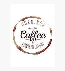 Mornings are for Coffee and Contemplation | Photographic Print