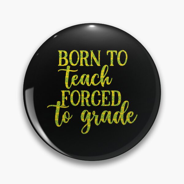 Item preview, Born to Teach Forced to Grade Teacher Slogan, Born to Teach Forced to Grade, Teaching Pun designed and sold by RedArtsDesign.