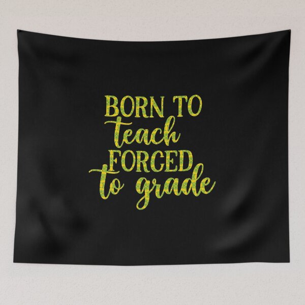 Item preview, Born to Teach Forced to Grade Teacher Slogan, Born to Teach Forced to Grade, Teaching Pun designed and sold by RedArtsDesign.