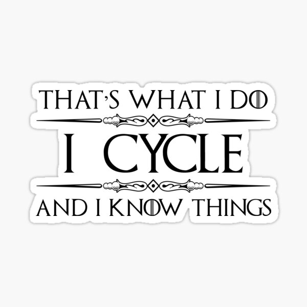 Cycling Gifts for Cyclists - I Cycle and I Know Things Funny Gift Ideas for Bicycle & Bike Cyclist Lovers Sticker