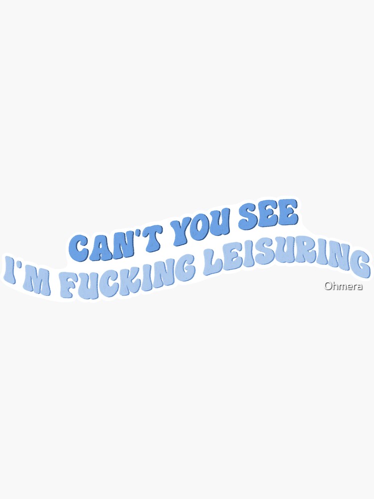 Thumbnail 3 of 3, Sticker, Can't You See I'm Fucking Leisuring designed and sold by Ohmera.