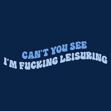 Artwork thumbnail, Can't You See I'm Fucking Leisuring by Ohmera