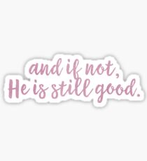 Christian Quote - And If Not, He Is Still Good Sticker