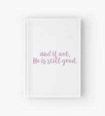 Christian Quote - And If Not, He Is Still Good Hardcover Journal