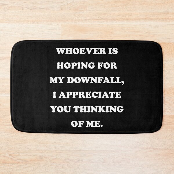 Item preview, Whoever Is Hoping For My Downfall I Appreciate You Thinking Of Me designed and sold by PapaBujuGaming.