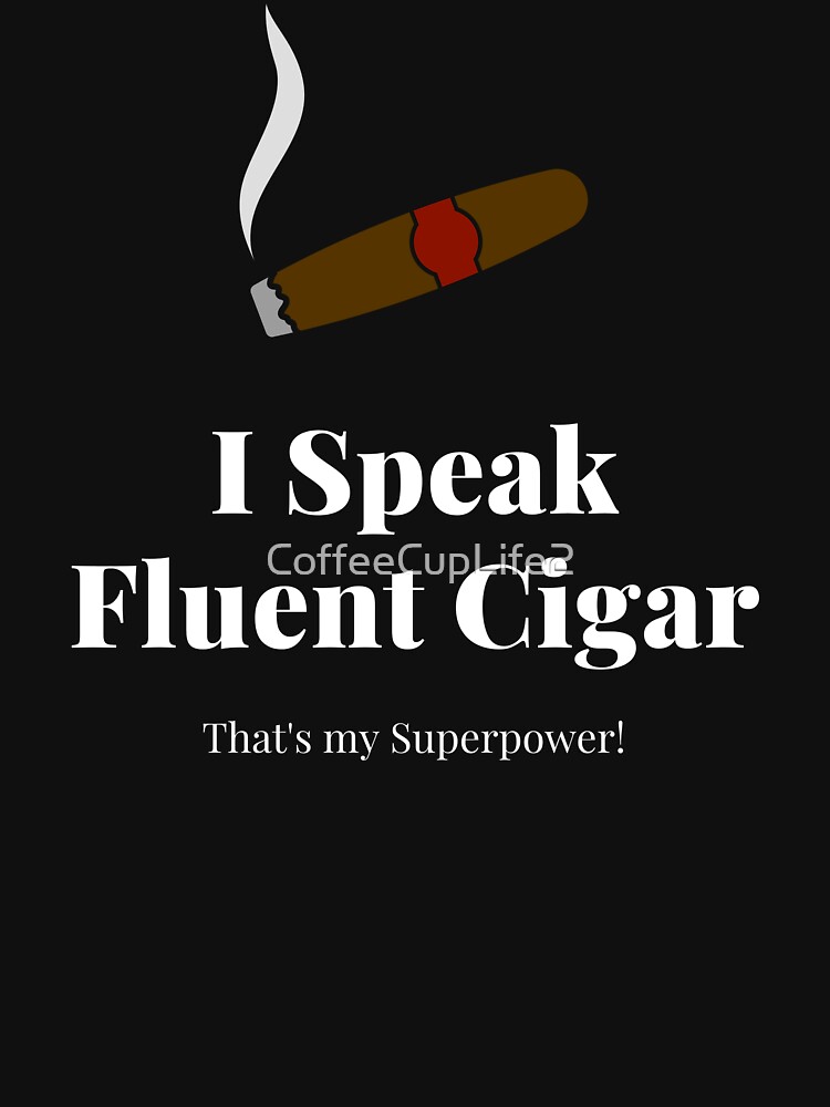 I Speak Fluent Cigar, That's My Superpower! by CoffeeCupLife2
