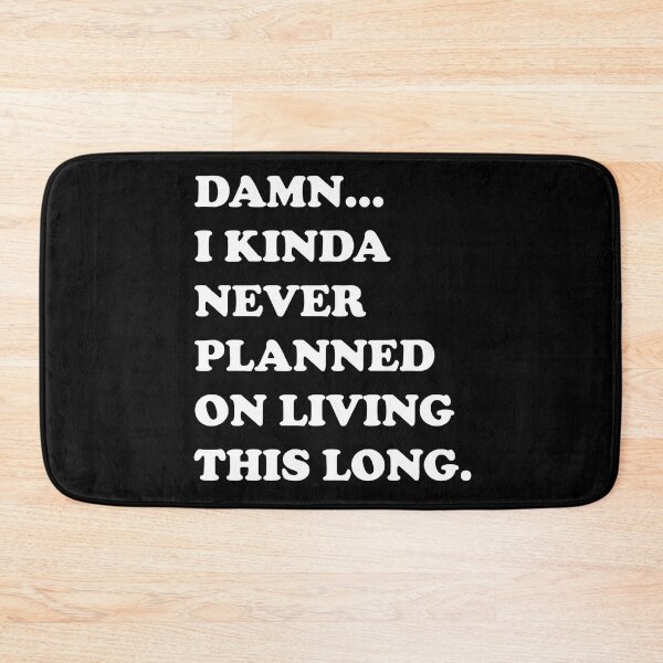 Item preview, Damn I Kinda Never Planned On Living This Long designed and sold by PapaBujuGaming.