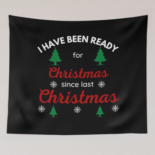 Item preview, I HAVE BEEN READY FOR CHRISTMAS SINCE LAST CHRISTMAS designed and sold by ZhacoysDesignz.