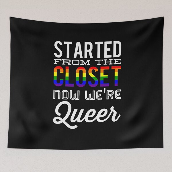 Item preview, Started From The Closet Now We're Queer designed and sold by BigTexFunkadelic.