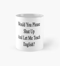 Would You Please Shut Up And Let Me Teach English? Mug