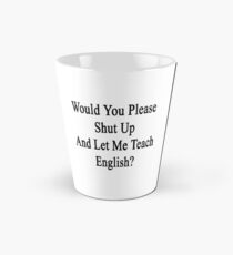 Would You Please Shut Up And Let Me Teach English? Tall Mug