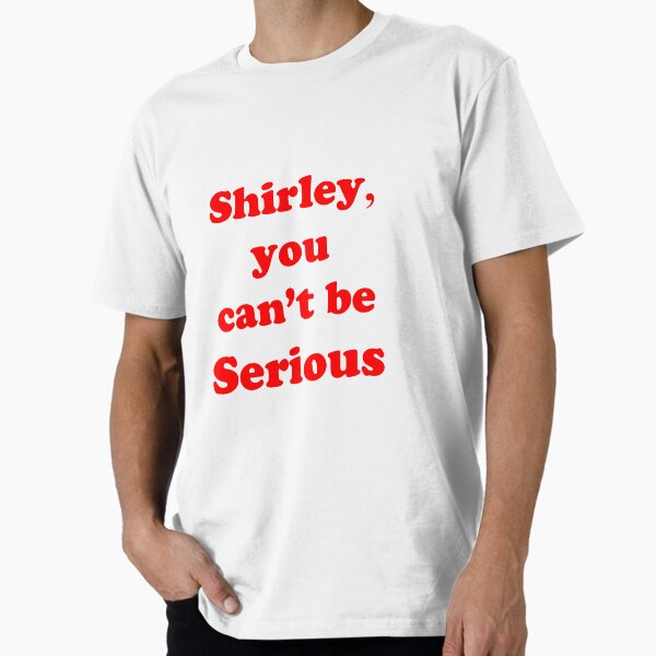 Shirley, you can't be serious Premium T-Shirt