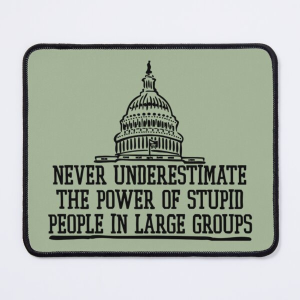 Item preview, Never Underestimate The Power Of Stupid People in Groups designed and sold by ChristinasMess.