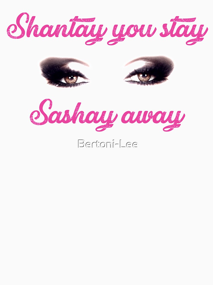 "shantay you stay sashay away" Tshirt for Sale by BertoniLee