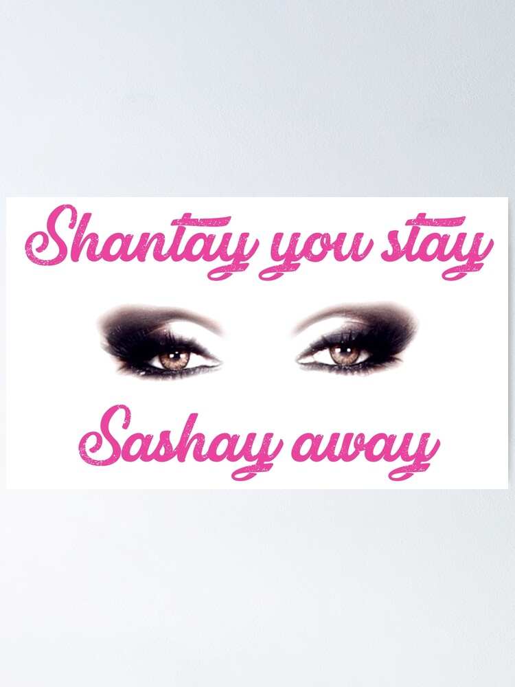 "shantay you stay sashay away" Poster by BertoniLee Redbubble
