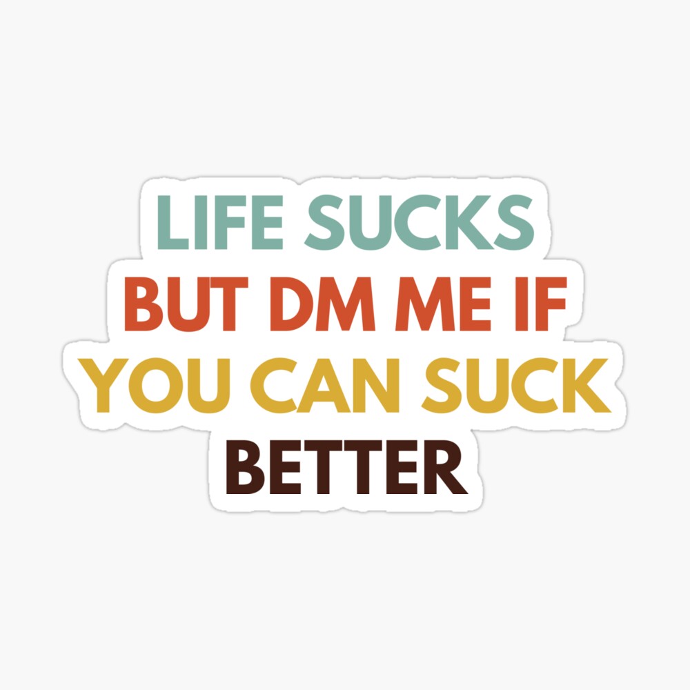 Life Sucks But DM Me If You Can Suck Better