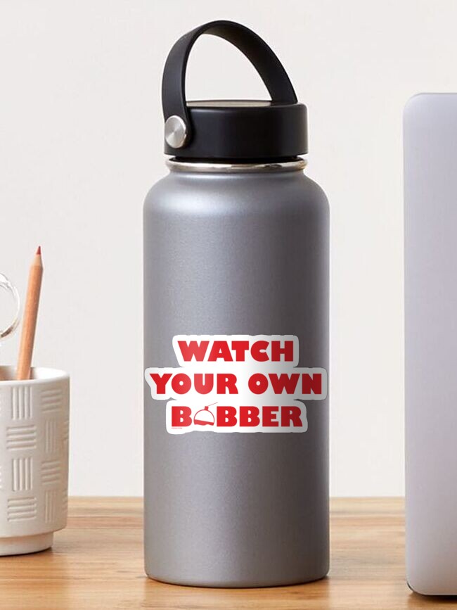 Watch Your Own Bobber Sticker By Aliceflynn Redbubble