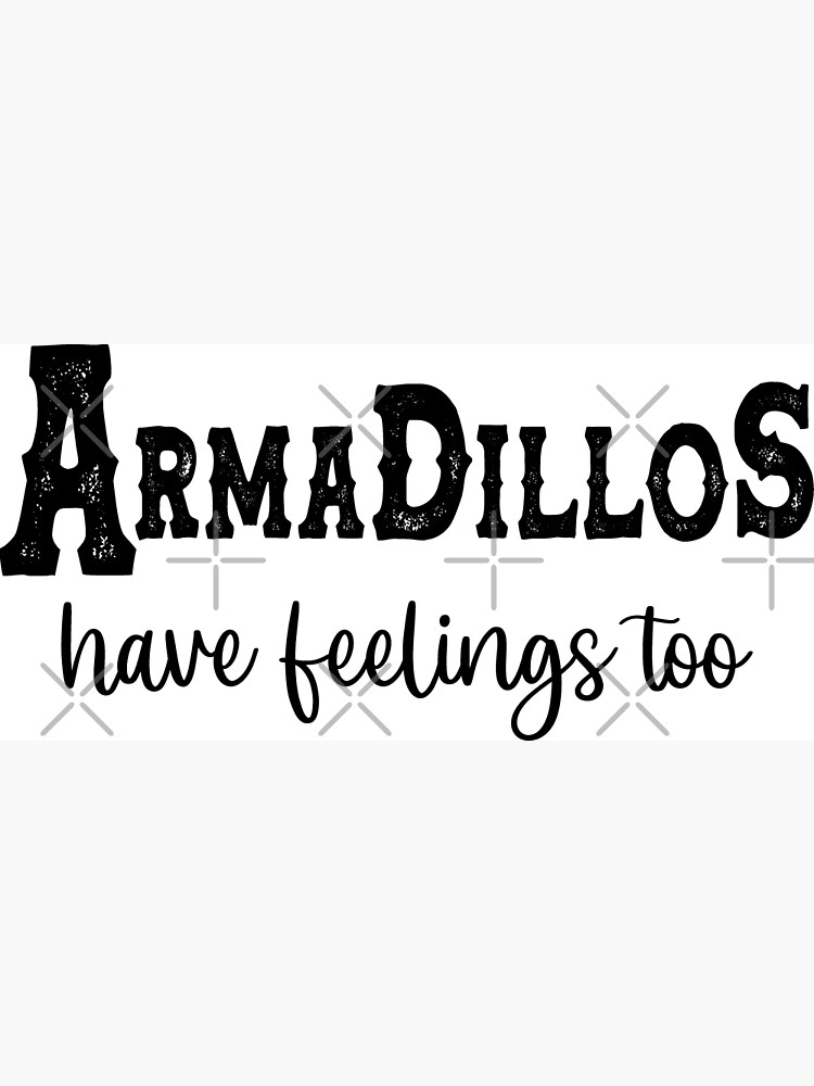 "Armadillos Have Feelings Too Funny Armadillo Saying" Poster for Sale
