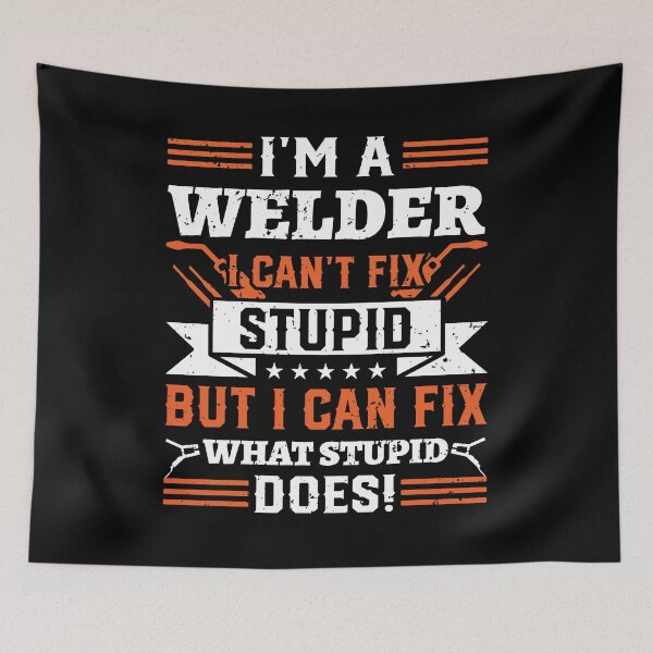 Item preview, I'm A Welder I Can't Fix Stupid But I can Fix What Stupid Does designed and sold by justie1977.