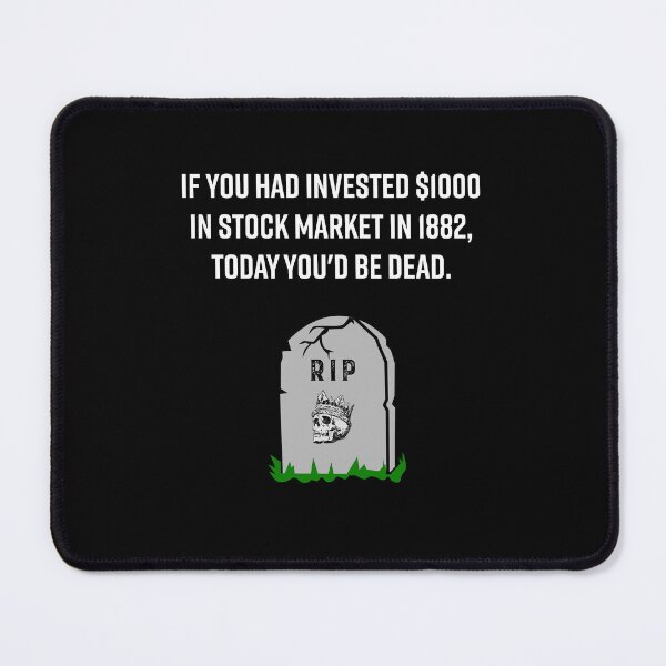 Item preview, IF YOU HAD INVESTED $1000 IN STOCK MARKET IN 1882, TODAY YOU'D BE DEAD FUNNY STOCK MARKET TRADER INVESTOR designed and sold by WeirdFlexMob.