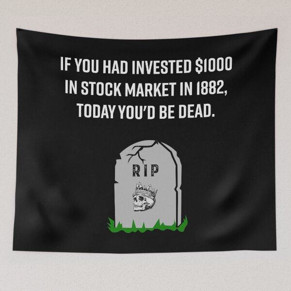 Item preview, IF YOU HAD INVESTED $1000 IN STOCK MARKET IN 1882, TODAY YOU'D BE DEAD FUNNY STOCK MARKET TRADER INVESTOR designed and sold by WeirdFlexMob.
