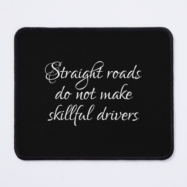 Item preview, Straight Roads Do Not Make Skillful Drivers designed and sold by PhiloJourney.