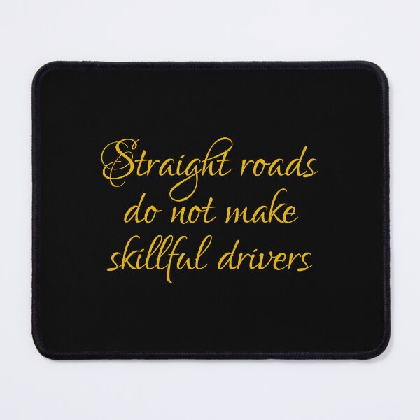 Item preview, Straight Roads Do Not Make Skillful Drivers designed and sold by PhiloJourney.