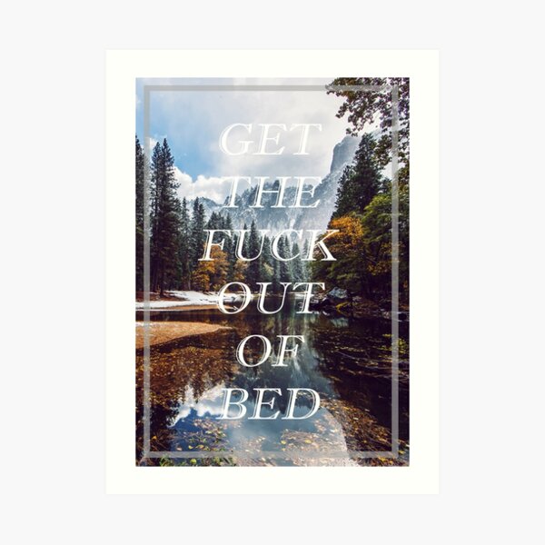 Get The Fuck Out Of Bed Art Print