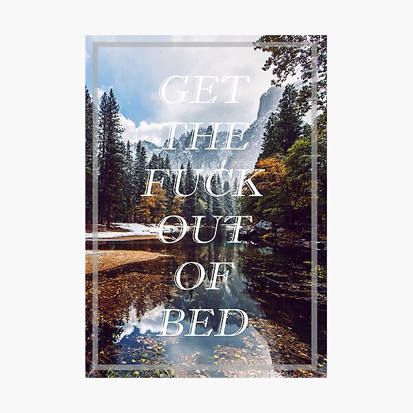 Get The Fuck Out Of Bed Photographic Print