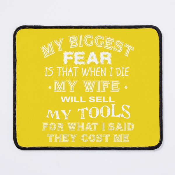 Item preview, My biggest fear, is that when I die, my wife will sell my tools for what i said i paid for them (for dark) designed and sold by Dis-An-Dat.