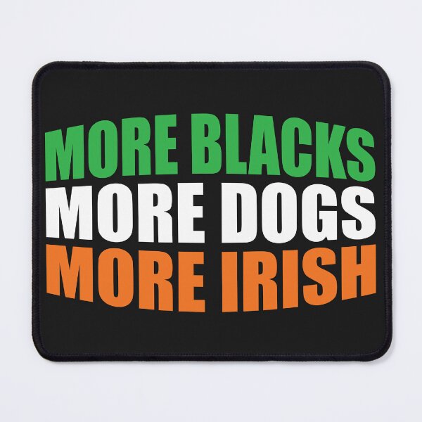 Item preview, More Blacks More Dogs More Irish designed and sold by pretty4u.