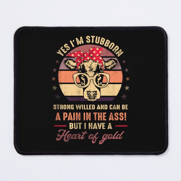 Item preview, Yes I’m Stubborn Strong Willed And Can Be A Pain In The Ass But I Have A Heart Of Gold Positive Saying designed and sold by Simeon Dorelus.