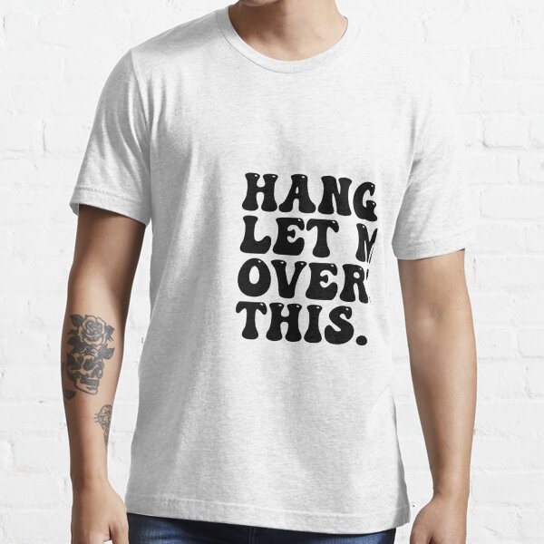 Hang on. Let me overthink this. Essential T-Shirt for Sale by