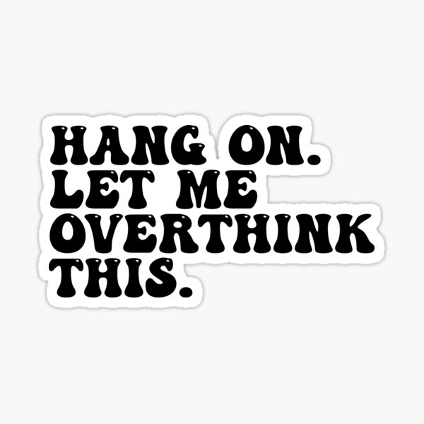 Hang On Let Me Overthink This Sticker For Sale By Cute99store Redbubble