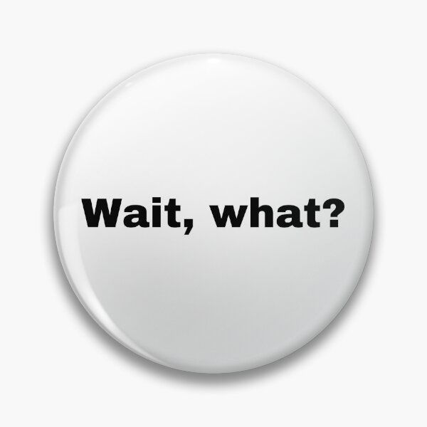 Item preview, Wait, what? designed and sold by StriderDesigns.