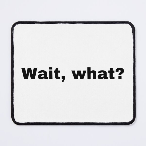 Item preview, Wait, what? designed and sold by StriderDesigns.