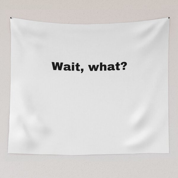 Item preview, Wait, what? designed and sold by StriderDesigns.