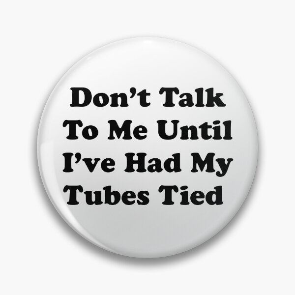 Item preview, Don't talk to me until i've had my tubes tied designed and sold by artworkbyevie1.
