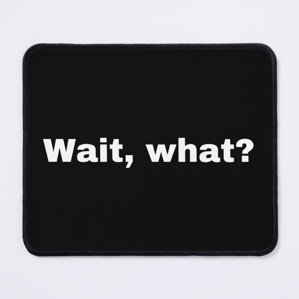 Item preview, Wait, what? designed and sold by StriderDesigns.