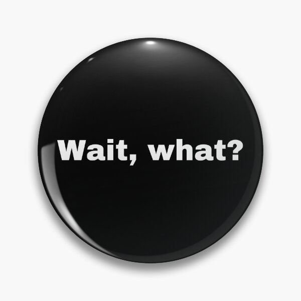 Item preview, Wait, what? designed and sold by StriderDesigns.