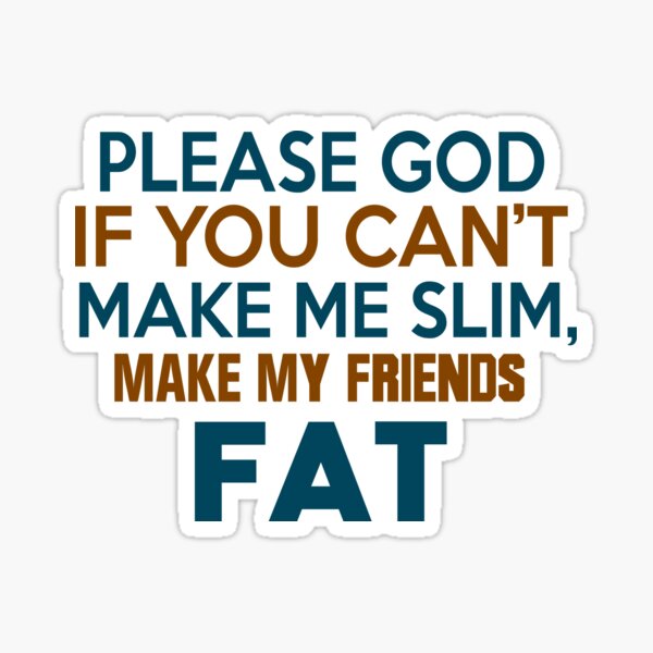 Make My Friends Fat Sticker