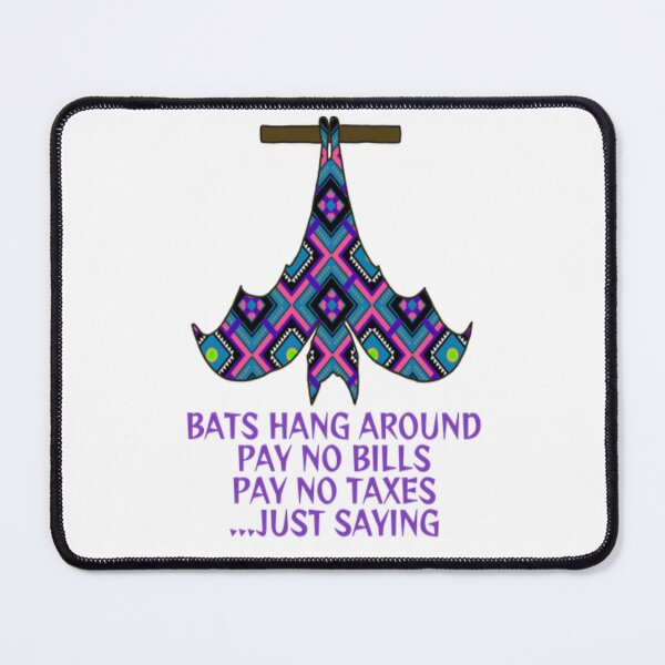 Item preview, Bats Hang Around Pay No Bills Pay No Taxes... Just Saying designed and sold by LethalPixieDust.