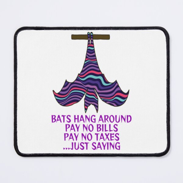 Item preview, Bats Hang Around Pay No Bills Pay No Taxes... Just Saying designed and sold by LethalPixieDust.
