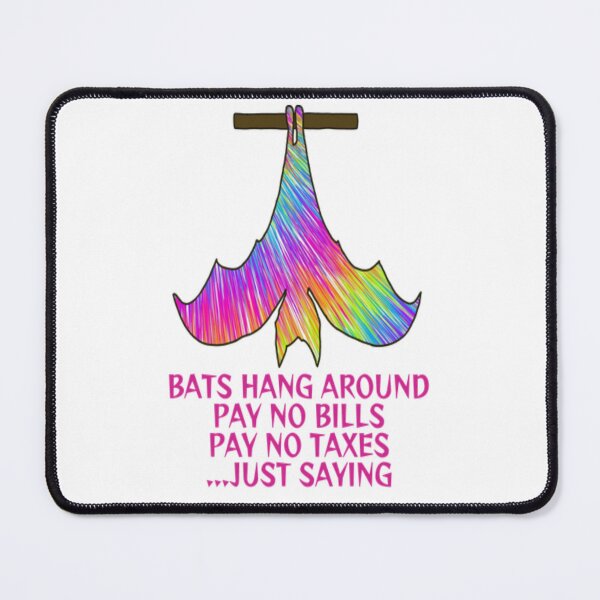 Item preview, Bats Hang Around Pay No Bills Pay No Taxes... Just Saying designed and sold by LethalPixieDust.