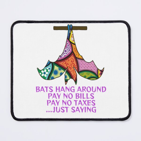 Item preview, Bats Hang Around Pay No Bills Pay No Taxes... Just Saying designed and sold by LethalPixieDust.